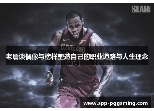 老詹谈偶像与榜样塑造自己的职业道路与人生理念