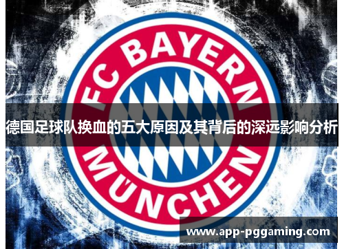 德国足球队换血的五大原因及其背后的深远影响分析