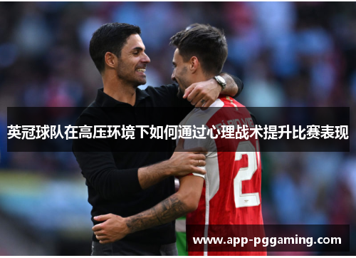 英冠球队在高压环境下如何通过心理战术提升比赛表现