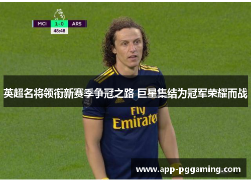 英超名将领衔新赛季争冠之路 巨星集结为冠军荣耀而战