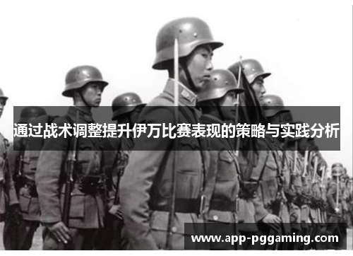 通过战术调整提升伊万比赛表现的策略与实践分析