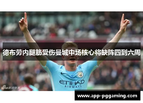 德布劳内腿筋受伤曼城中场核心将缺阵四到六周 德布劳内腿筋受伤曼城中场核心将缺阵四到六周
